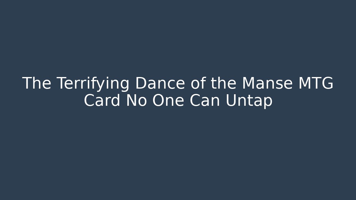 The Terrifying Dance of the Manse MTG Card No One Can Untap