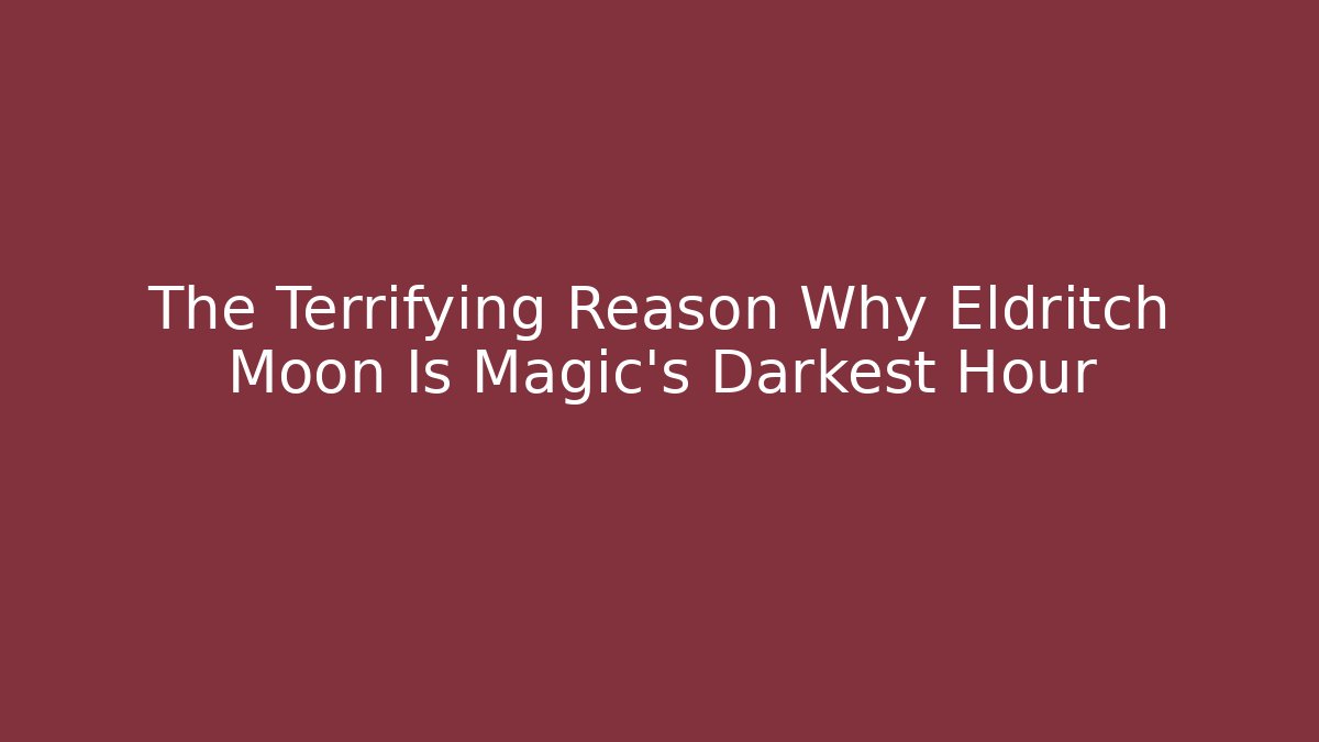 The Terrifying Reason Why Eldritch Moon Is Magic's Darkest Hour - Sports History Weekly