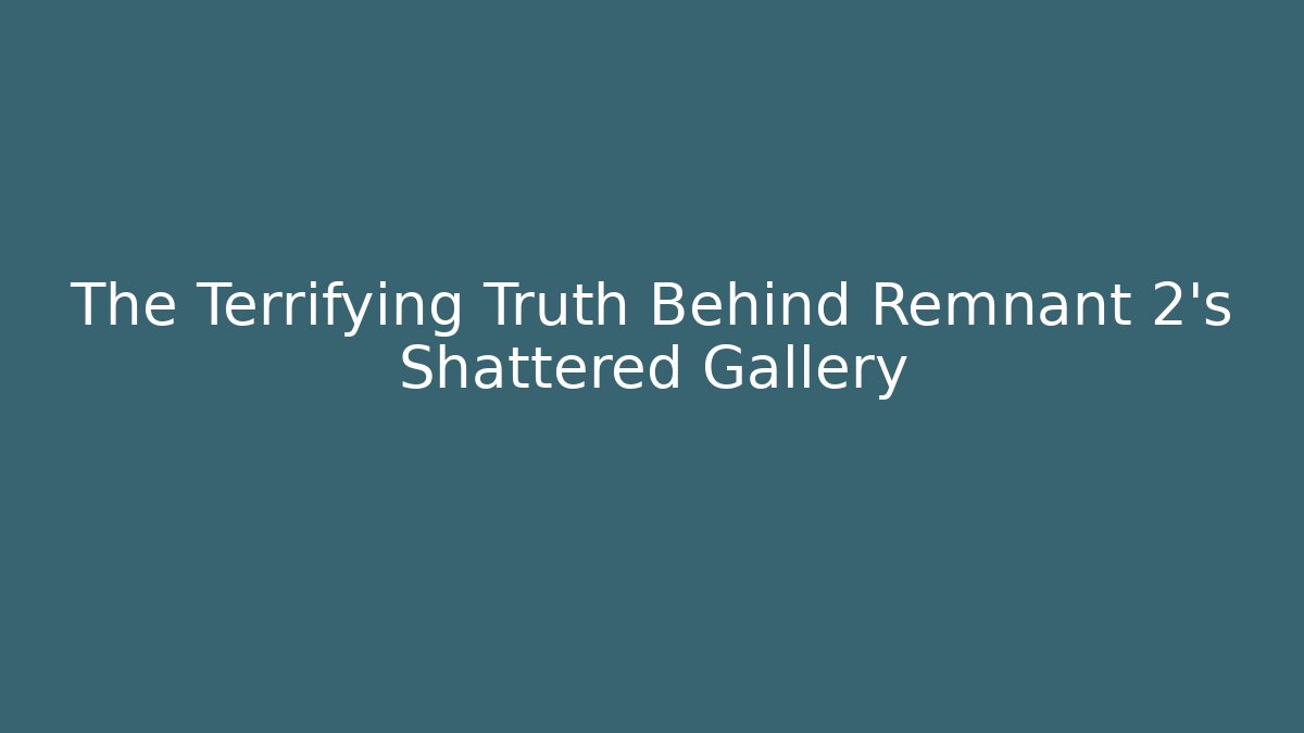 The Terrifying Truth Behind Remnant 2's Shattered Gallery