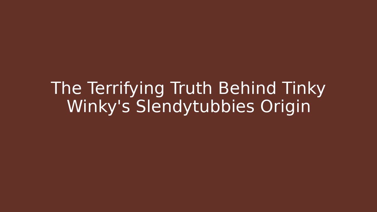 The Terrifying Truth Behind Tinky Winky's Slendytubbies Origin
