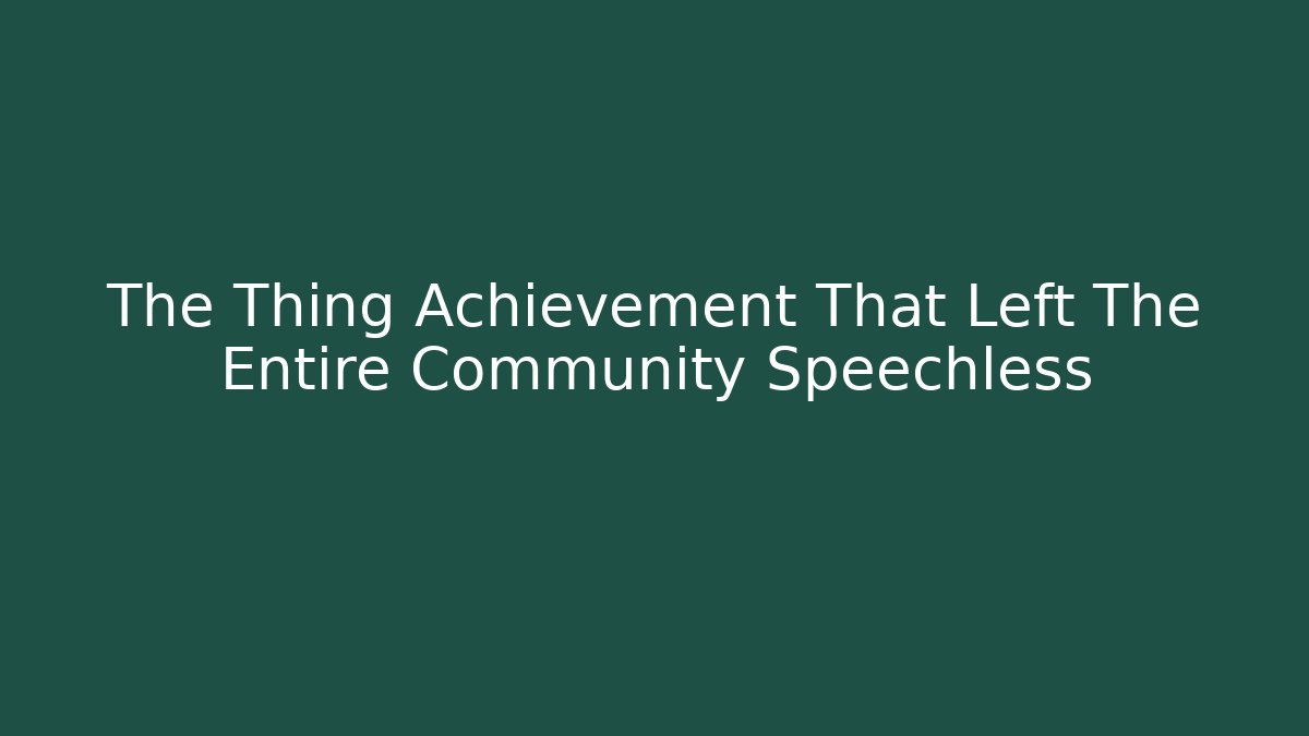 The Thing Achievement That Left The Entire Community Speechless