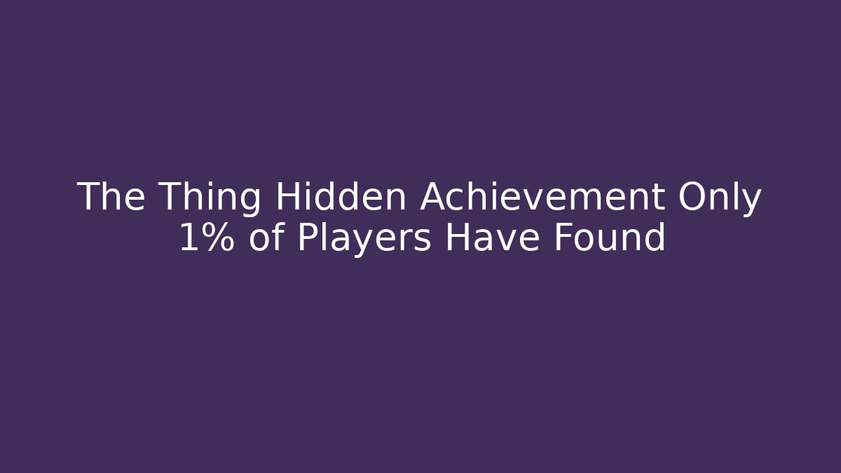The Thing Hidden Achievement Only 1% of Players Have Found