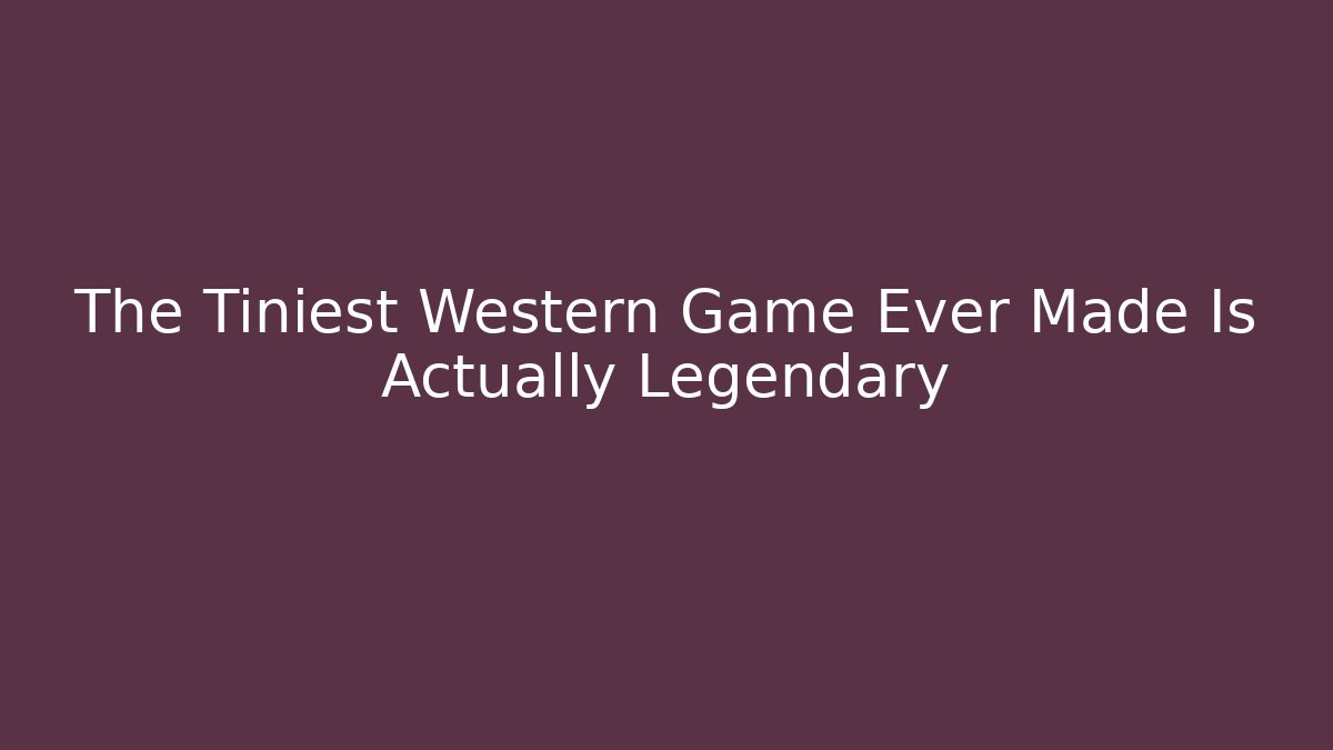 The Tiniest Western Game Ever Made Is Actually Legendary