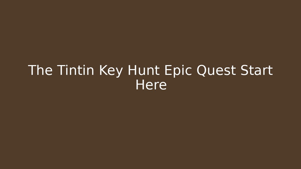 The Tintin Key Hunt Epic Quest Start Here - Sports History Weekly