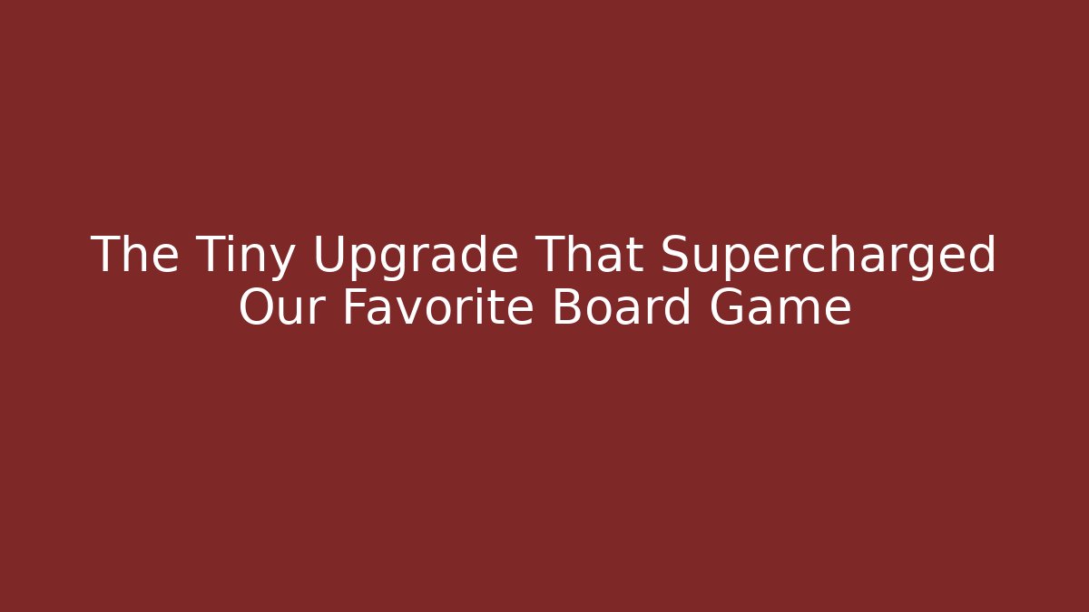 The Tiny Upgrade That Supercharged Our Favorite Board Game
