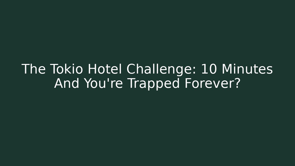 The Tokio Hotel Challenge: 10 Minutes And You're Trapped Forever?