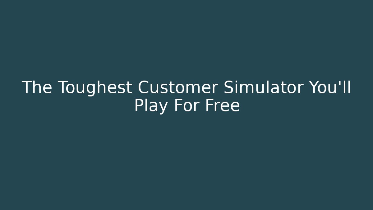 The Toughest Customer Simulator You'll Play For Free