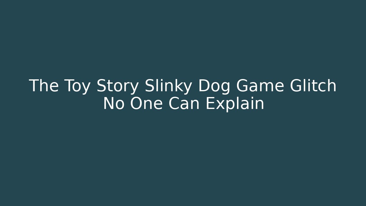 The Toy Story Slinky Dog Game Glitch No One Can Explain