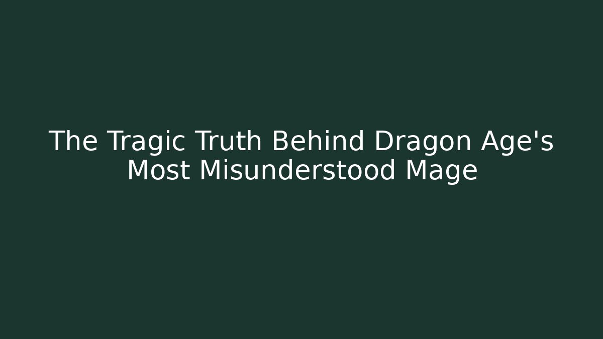 The Tragic Truth Behind Dragon Age's Most Misunderstood Mage