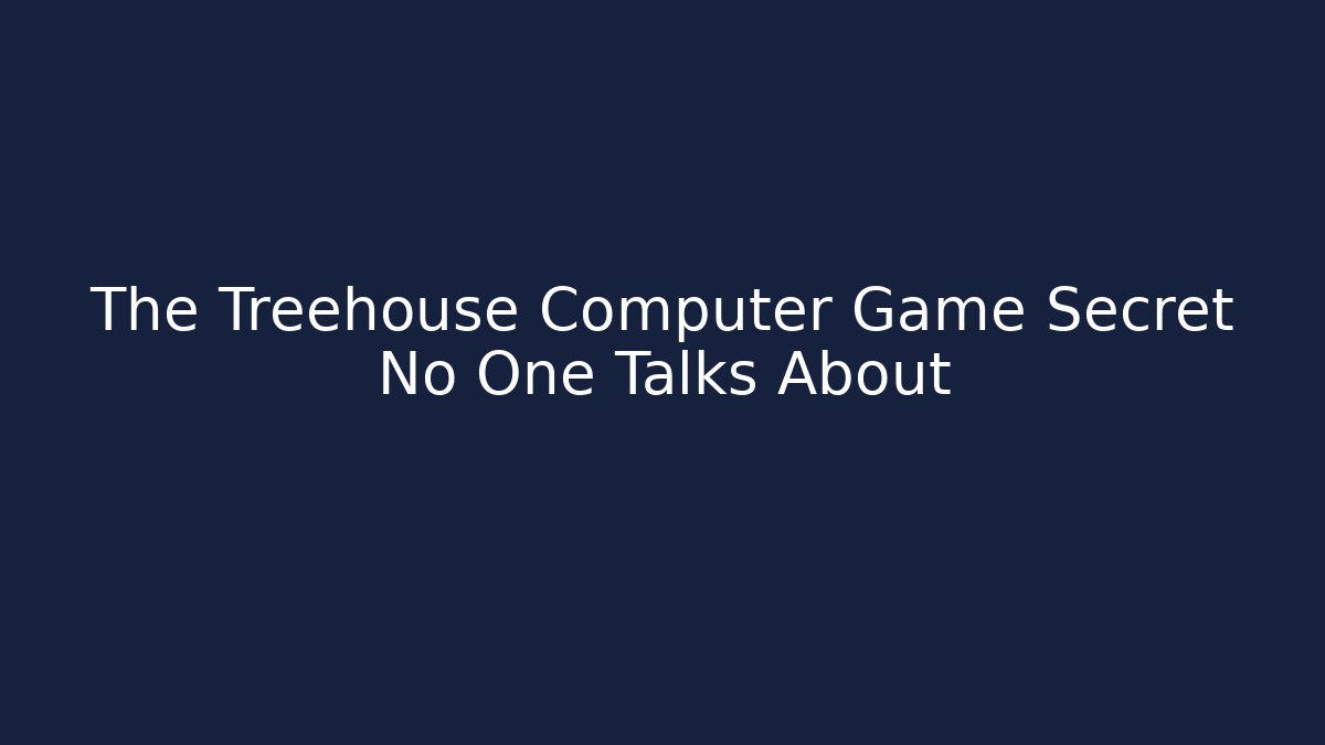 The Treehouse Computer Game Secret No One Talks About