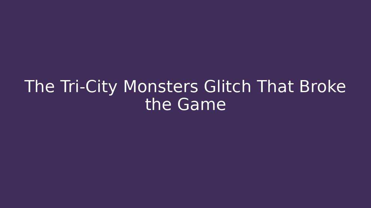 The Tri-City Monsters Glitch That Broke the Game