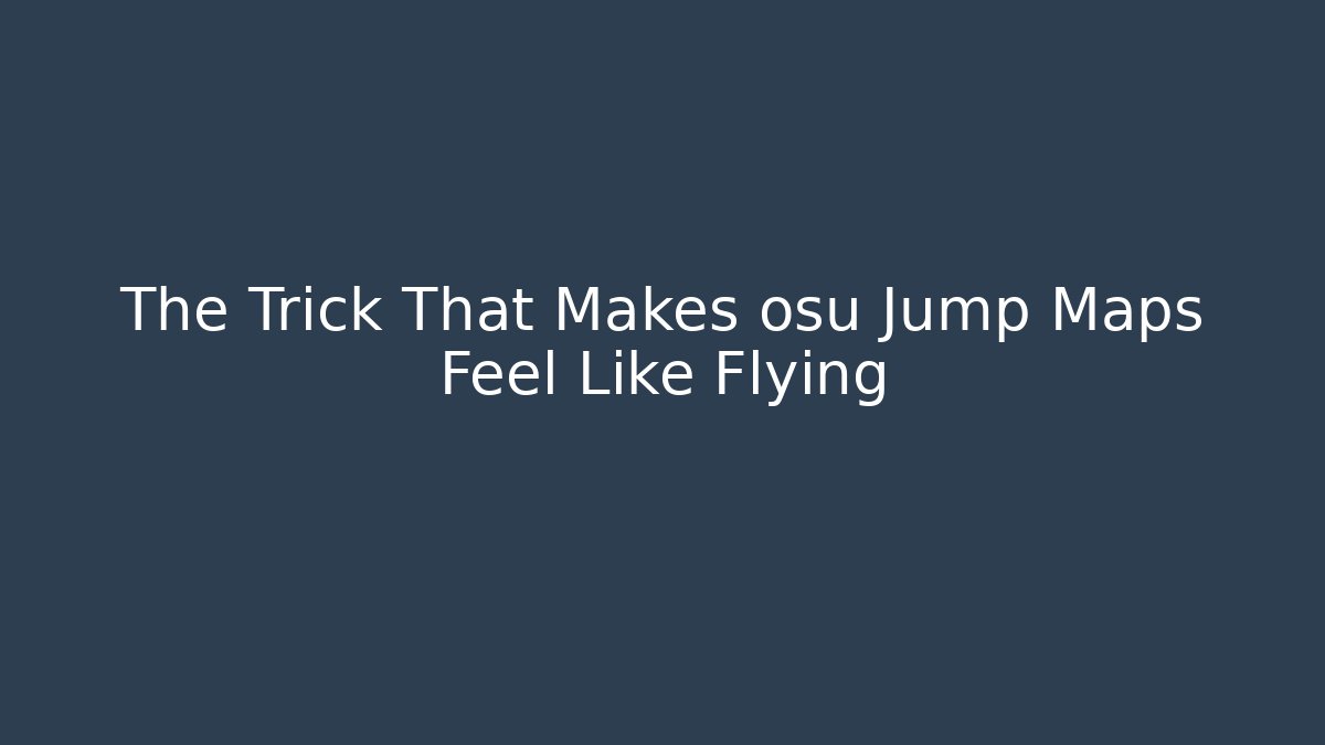 The Trick That Makes osu Jump Maps Feel Like Flying