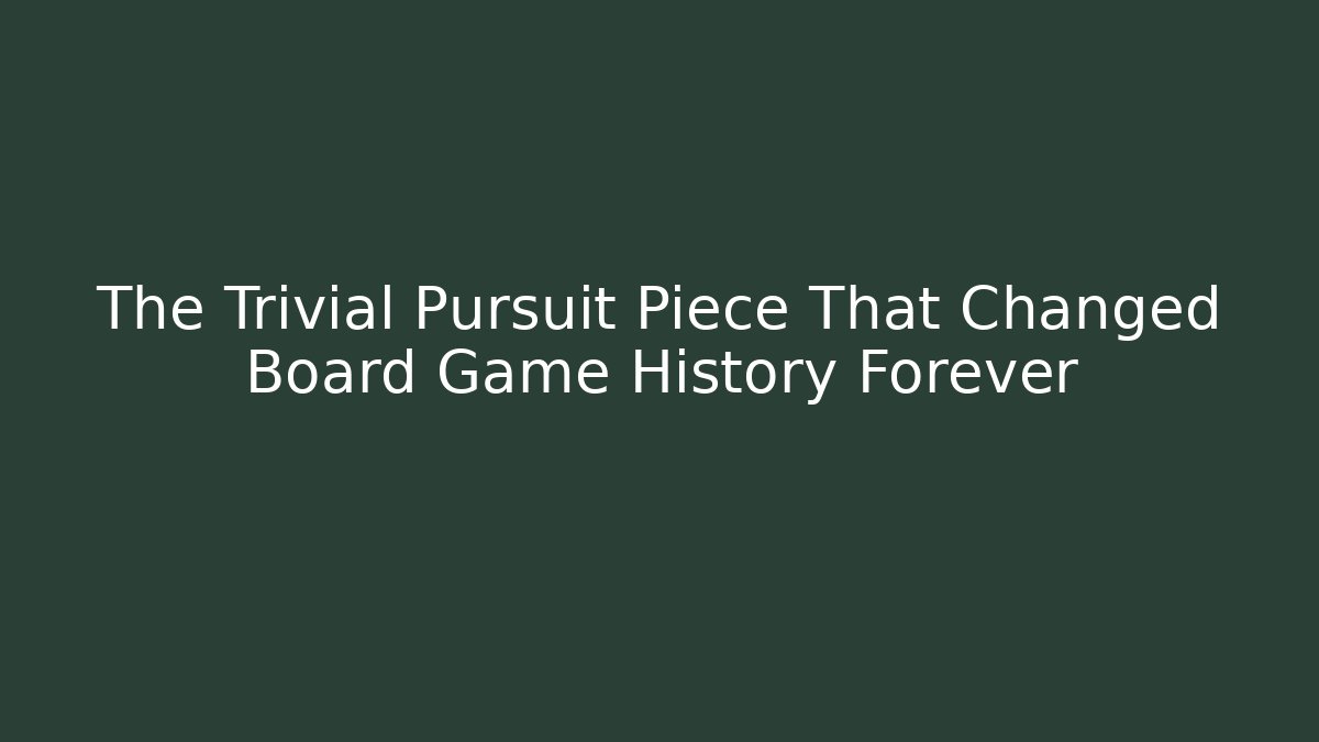 The Trivial Pursuit Piece That Changed Board Game History Forever