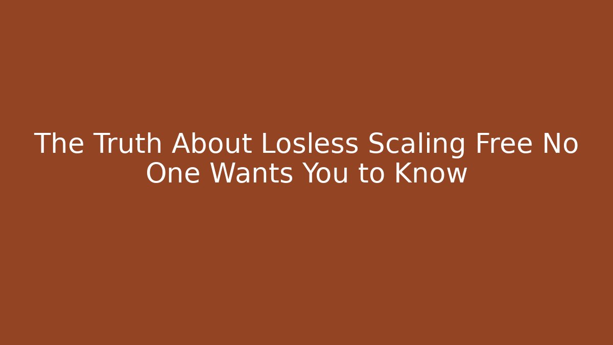 The Truth About Losless Scaling Free No One Wants You to Know