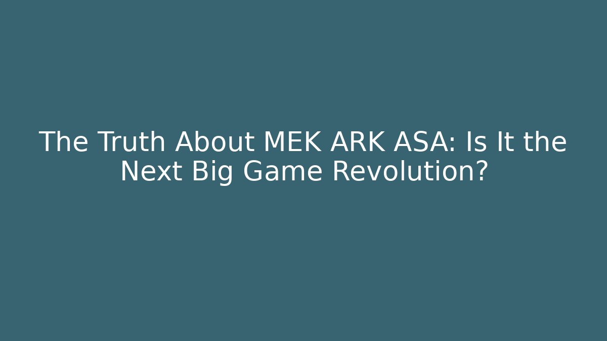 The Truth About MEK ARK ASA: Is It the Next Big Game Revolution?