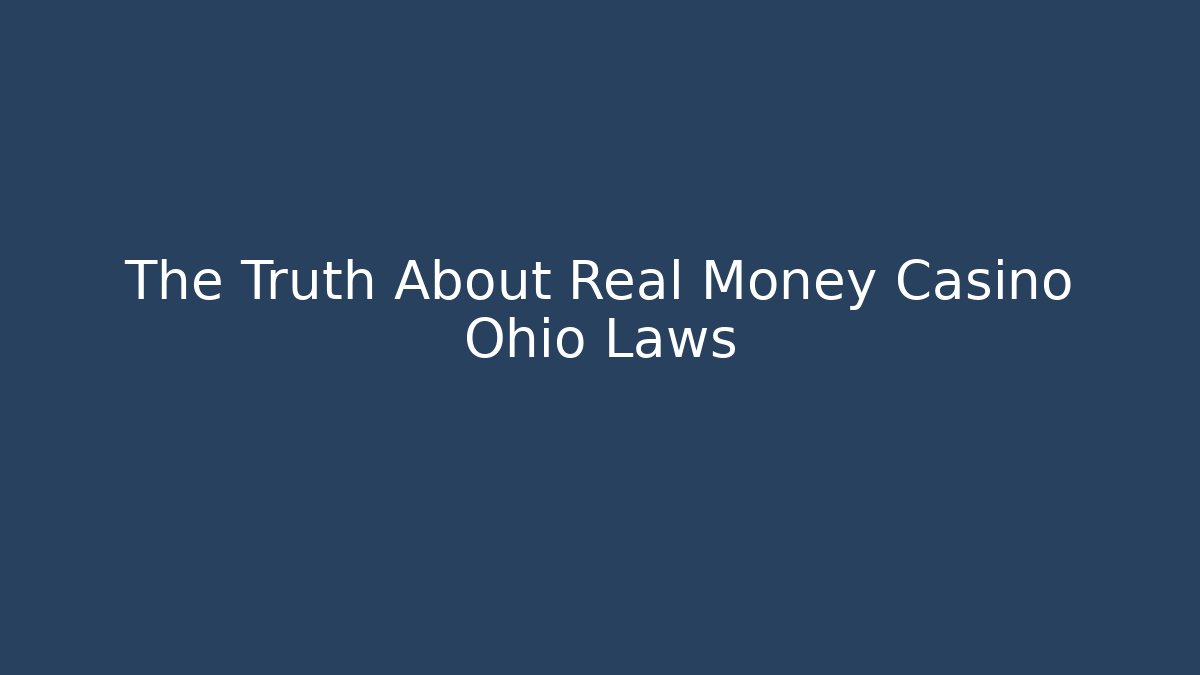 The Truth About Real Money Casino Ohio Laws