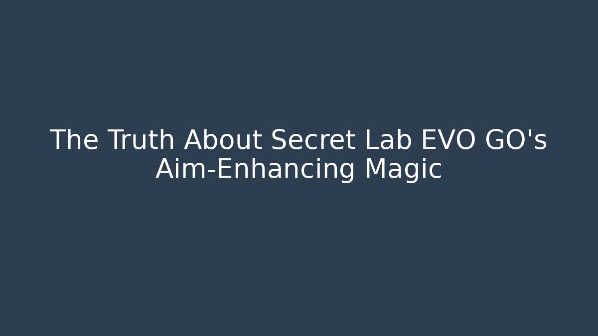 The Truth About Secret Lab EVO GO's Aim-Enhancing Magic