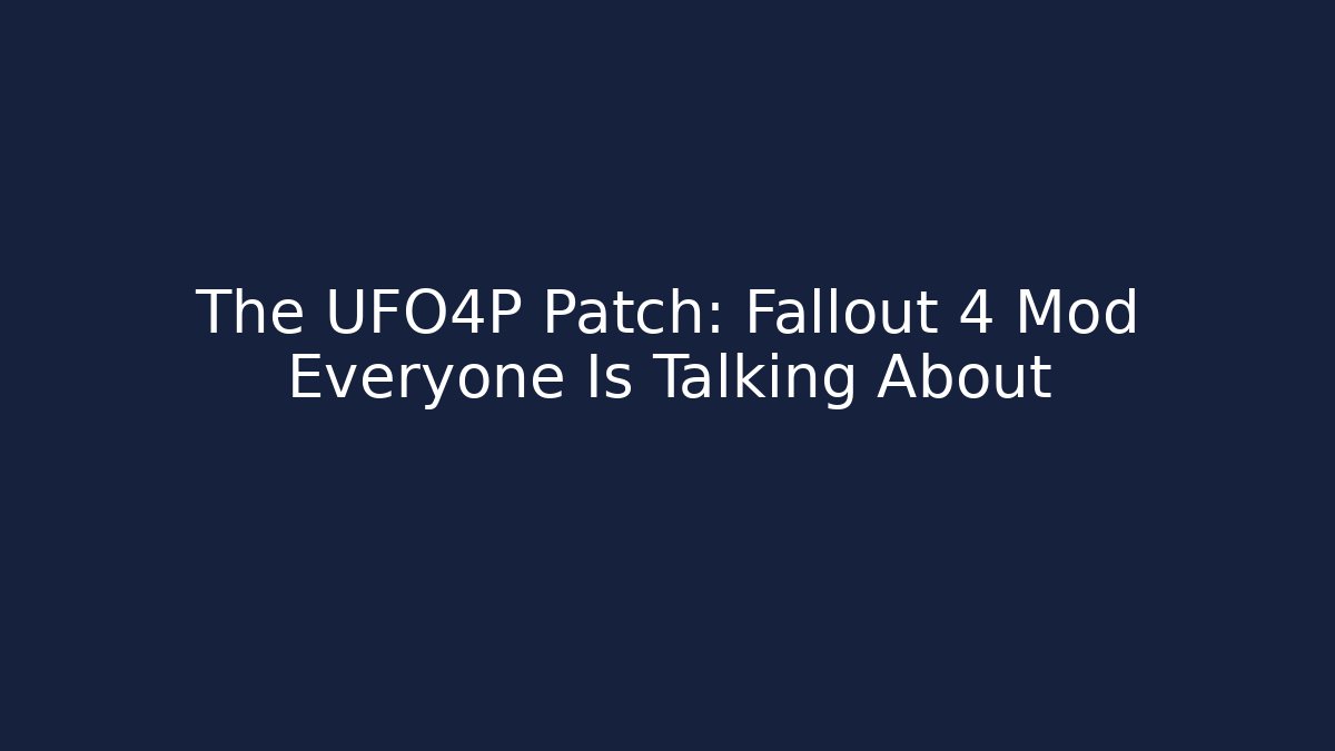 The UFO4P Patch: Fallout 4 Mod Everyone Is Talking About