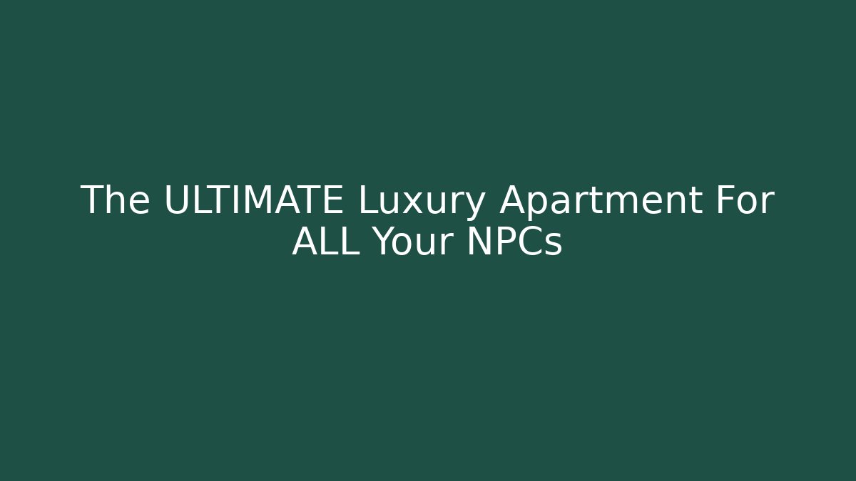 The ULTIMATE Luxury Apartment For ALL Your NPCs