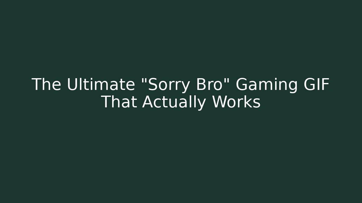 The Ultimate “Sorry Bro” Gaming GIF That Actually Works
