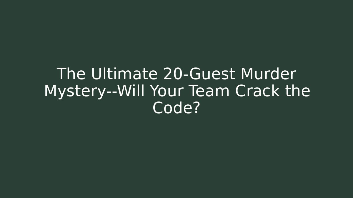 The Ultimate 20-Guest Murder Mystery—Will Your Team Crack the Code?