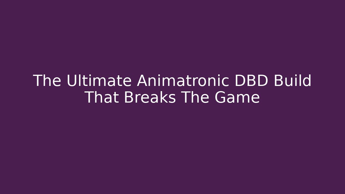 The Ultimate Animatronic DBD Build That Breaks The Game