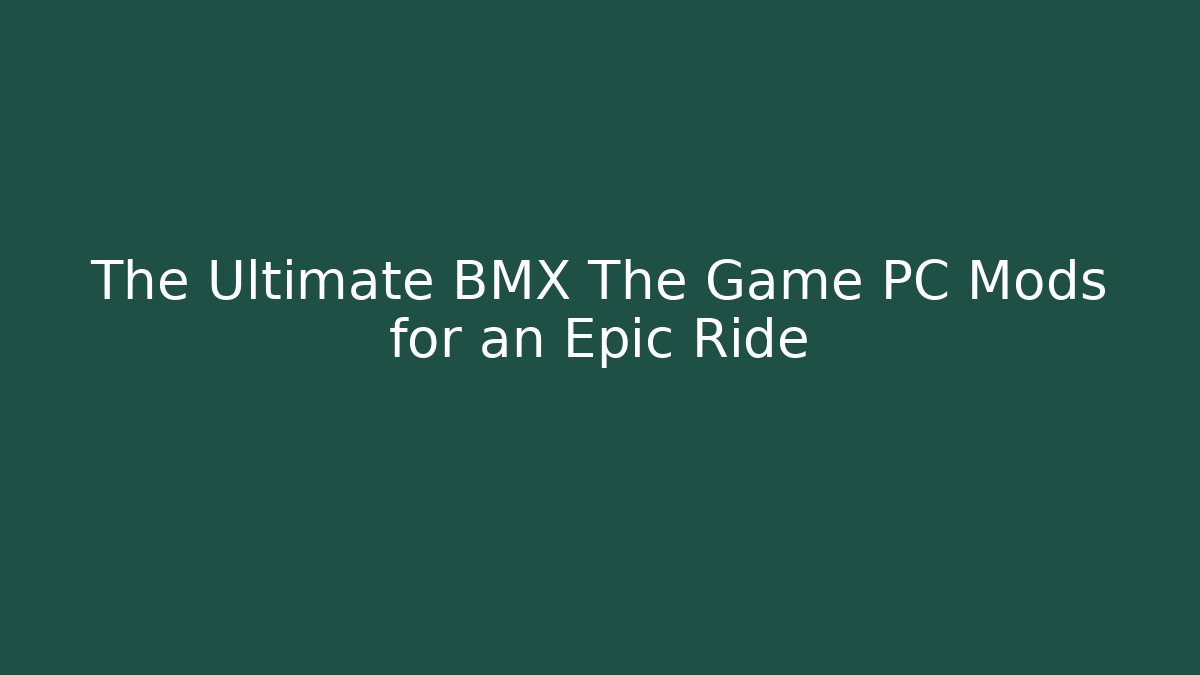 The Ultimate BMX The Game PC Mods for an Epic Ride
