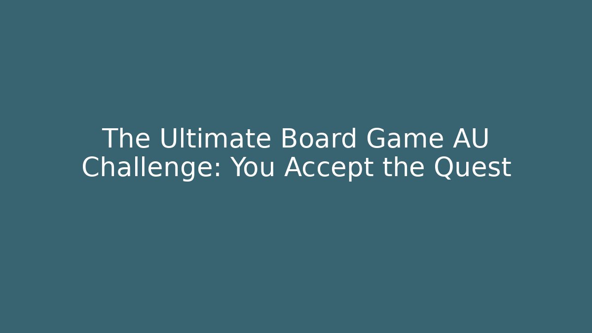 The Ultimate Board Game AU Challenge: You Accept the Quest - Sports History Weekly