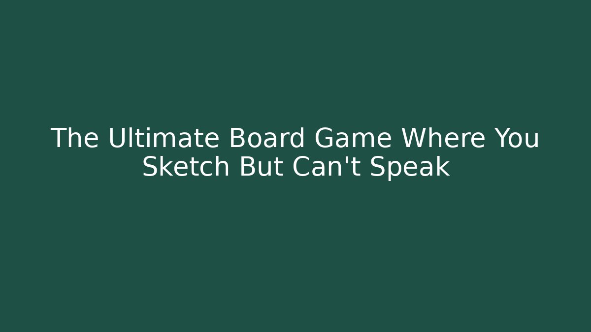 The Ultimate Board Game Where You Sketch But Can't Speak