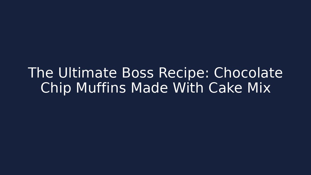 The Ultimate Boss Recipe: Chocolate Chip Muffins Made With Cake Mix