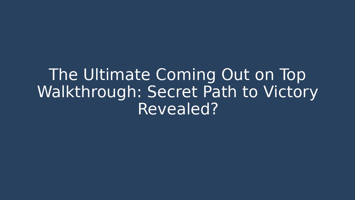 The Ultimate Coming Out on Top Walkthrough: Secret Path to Victory Revealed?