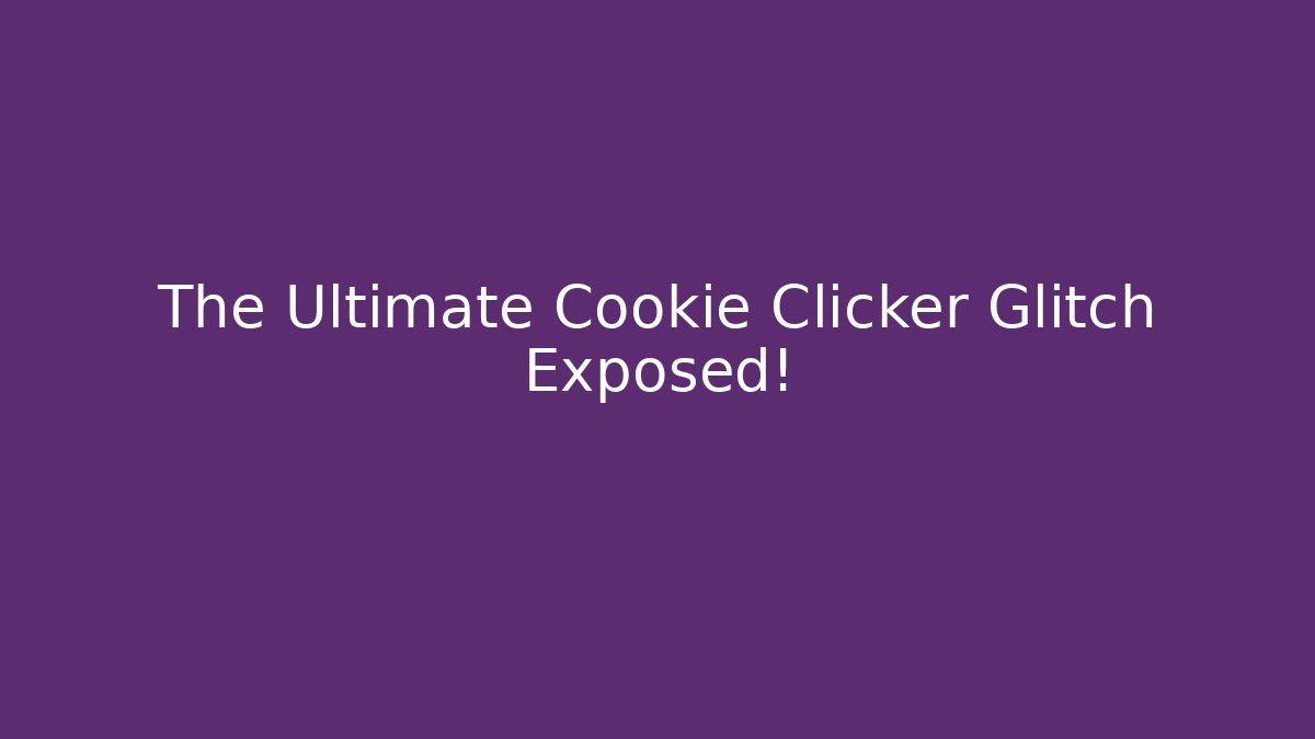 The Ultimate Cookie Clicker Glitch Exposed!