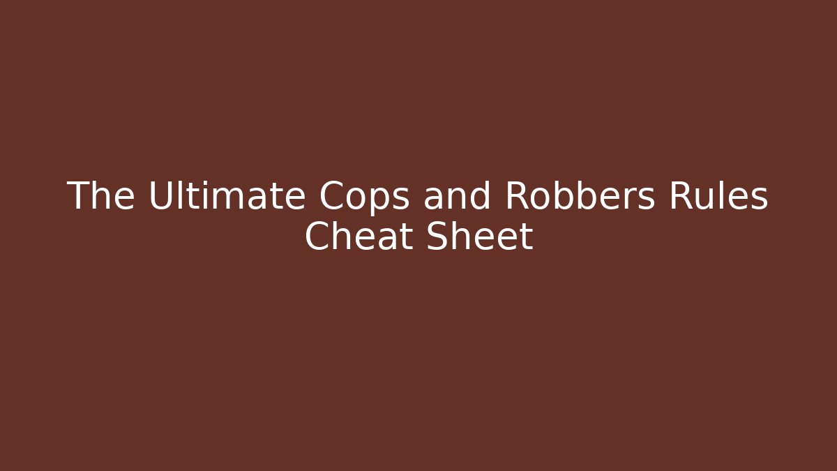 The Ultimate Cops and Robbers Rules Cheat Sheet