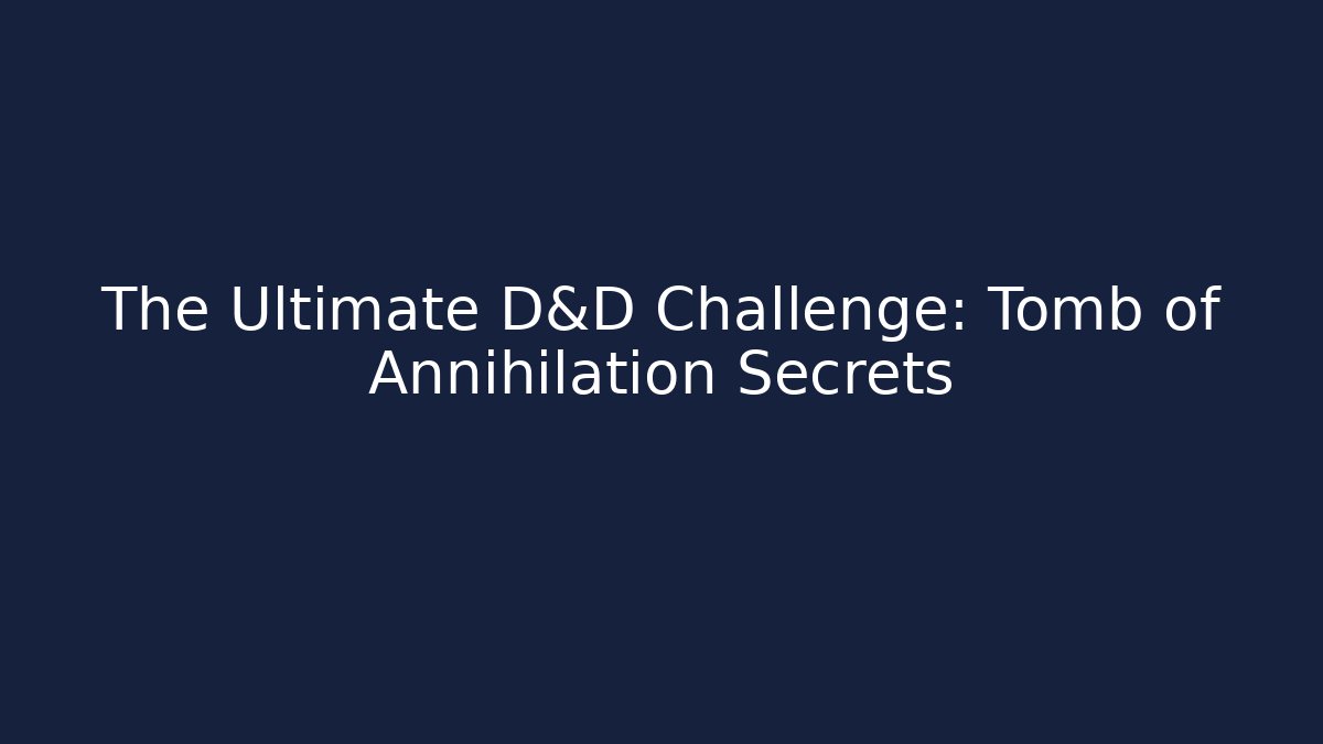 The Ultimate D&D Challenge: Tomb of Annihilation Secrets - Sports History Weekly