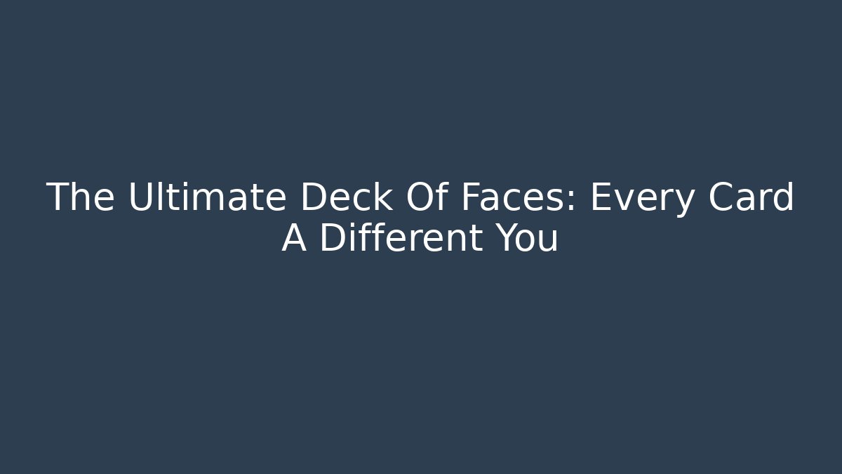 The Ultimate Deck Of Faces: Every Card A Different You