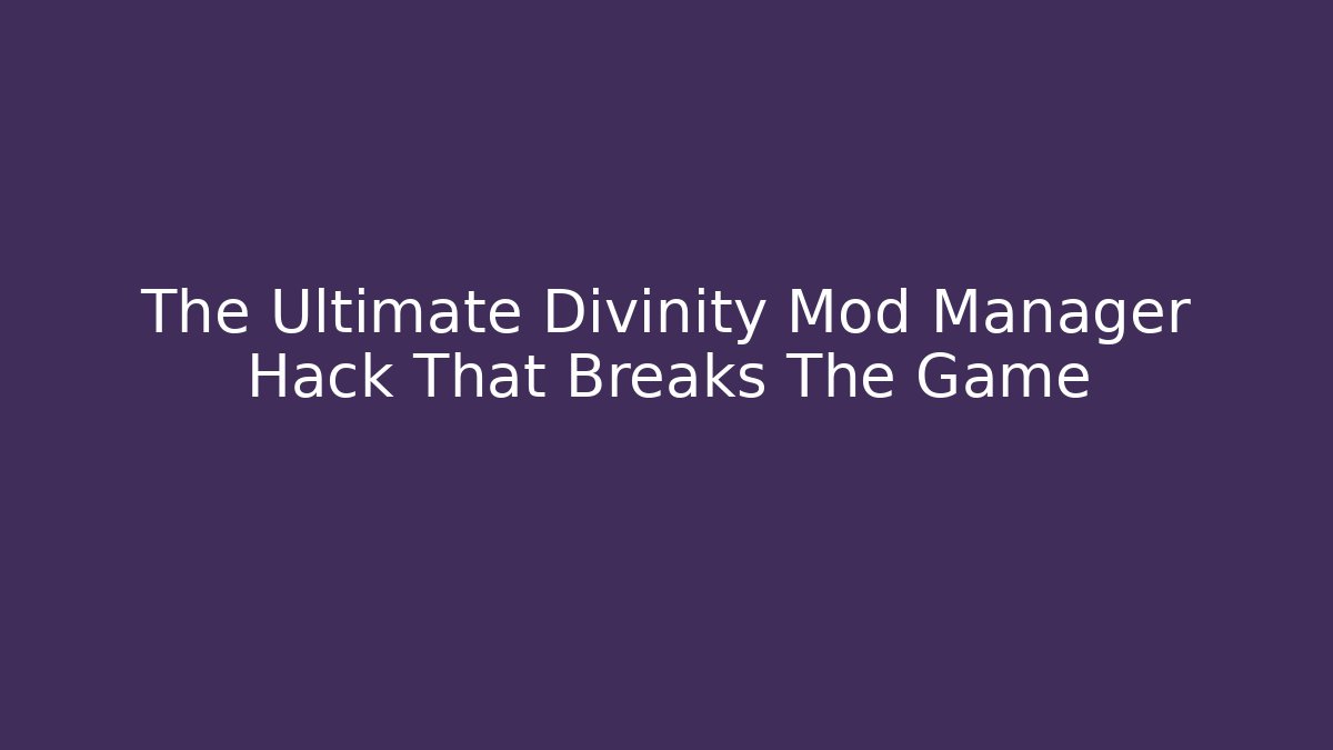The Ultimate Divinity Mod Manager Hack That Breaks The Game