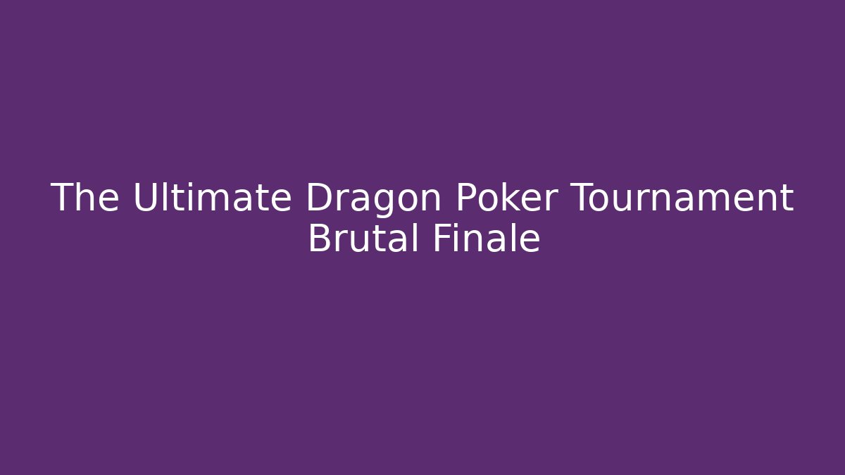 The Ultimate Dragon Poker Tournament Brutal Finale