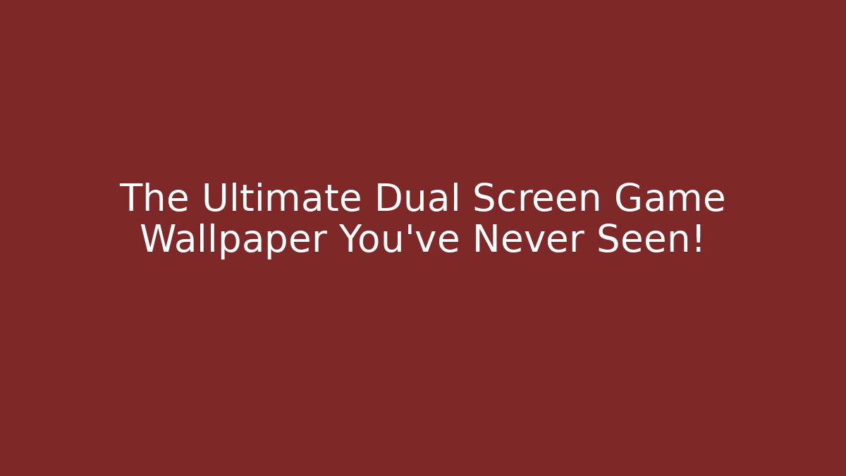 The Ultimate Dual Screen Game Wallpaper You’ve Never Seen!