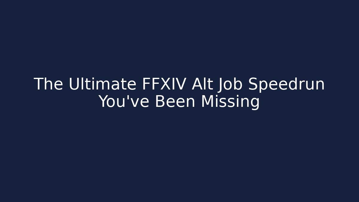 The Ultimate FFXIV Alt Job Speedrun You’ve Been Missing