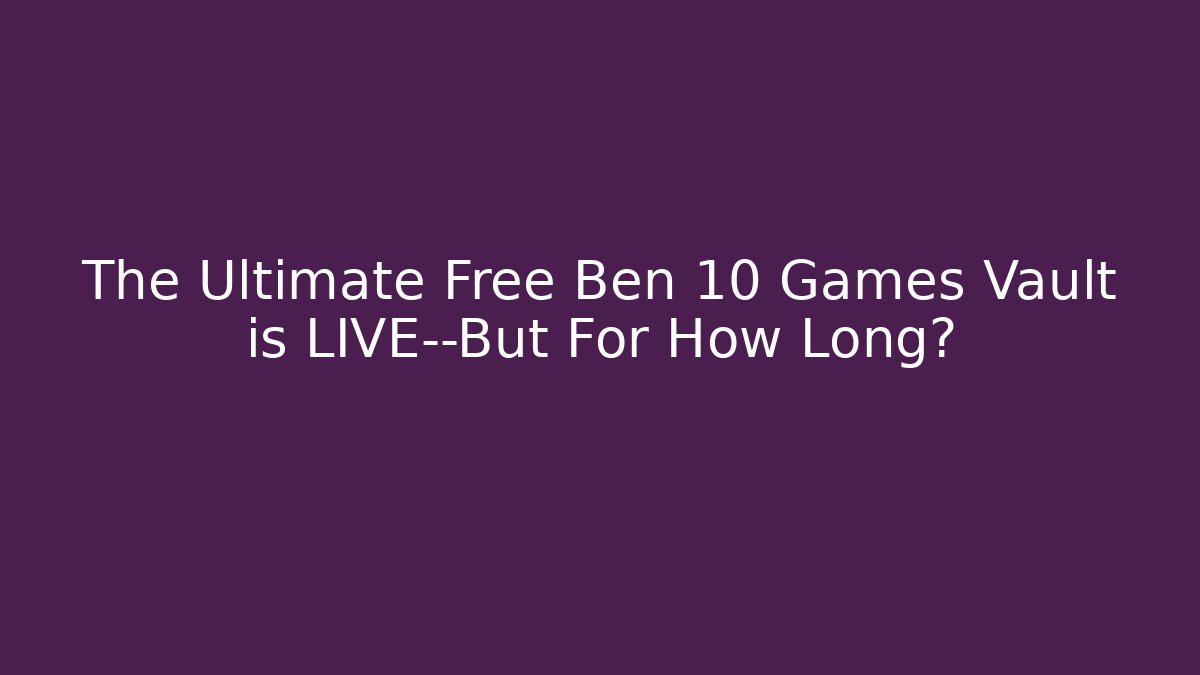 The Ultimate Free Ben 10 Games Vault is LIVE—But For How Long?