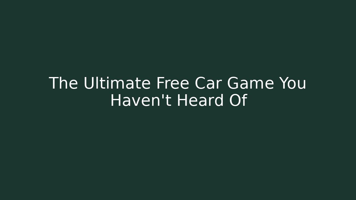 The Ultimate Free Car Game You Haven't Heard Of