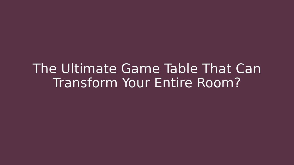 The Ultimate Game Table That Can Transform Your Entire Room?
