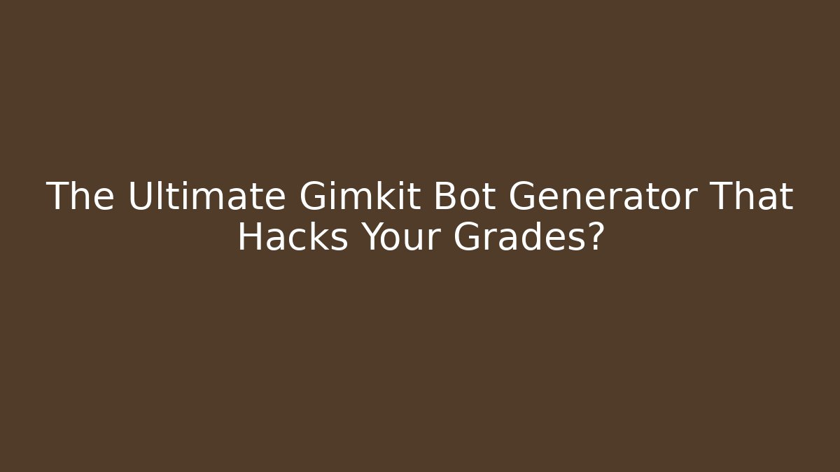 The Ultimate Gimkit Bot Generator That Hacks Your Grades?