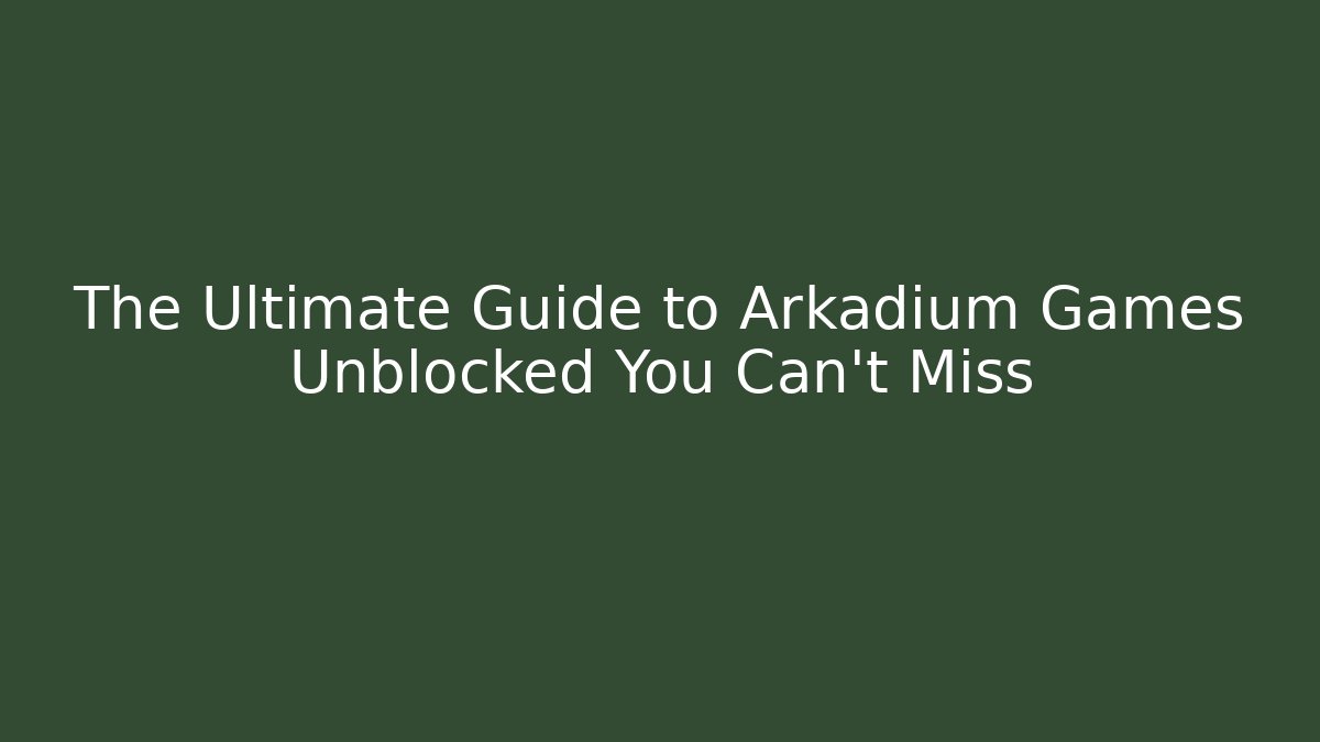 The Ultimate Guide to Arkadium Games Unblocked You Can't Miss