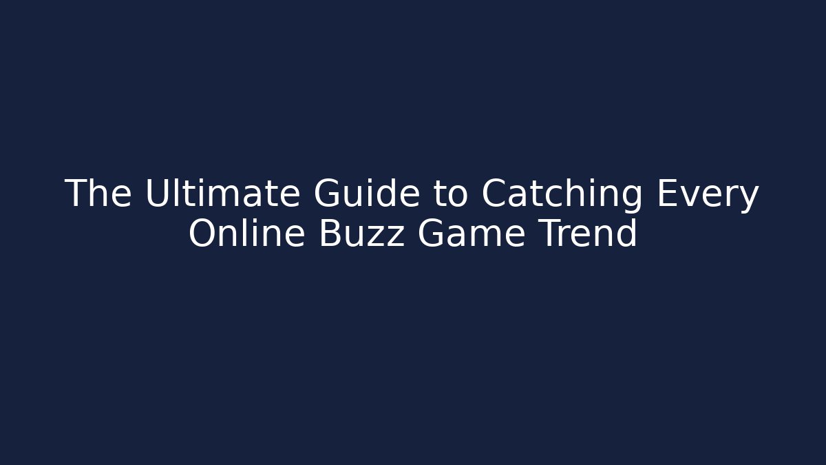 The Ultimate Guide to Catching Every Online Buzz Game Trend
