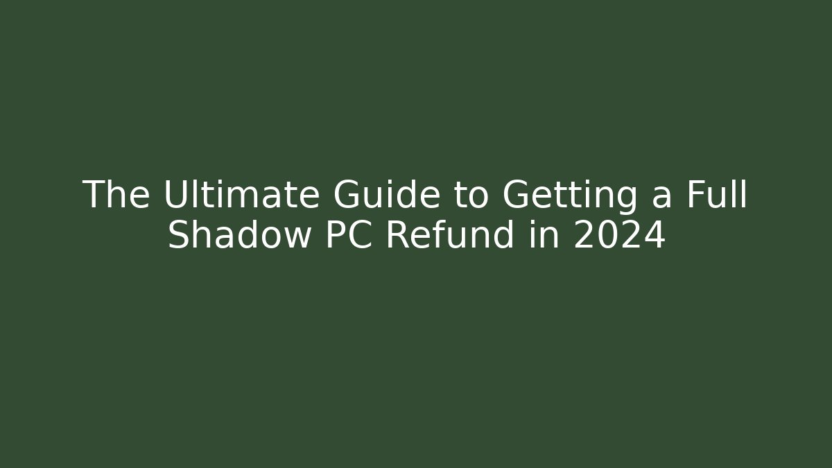 The Ultimate Guide to Getting a Full Shadow PC Refund in 2024