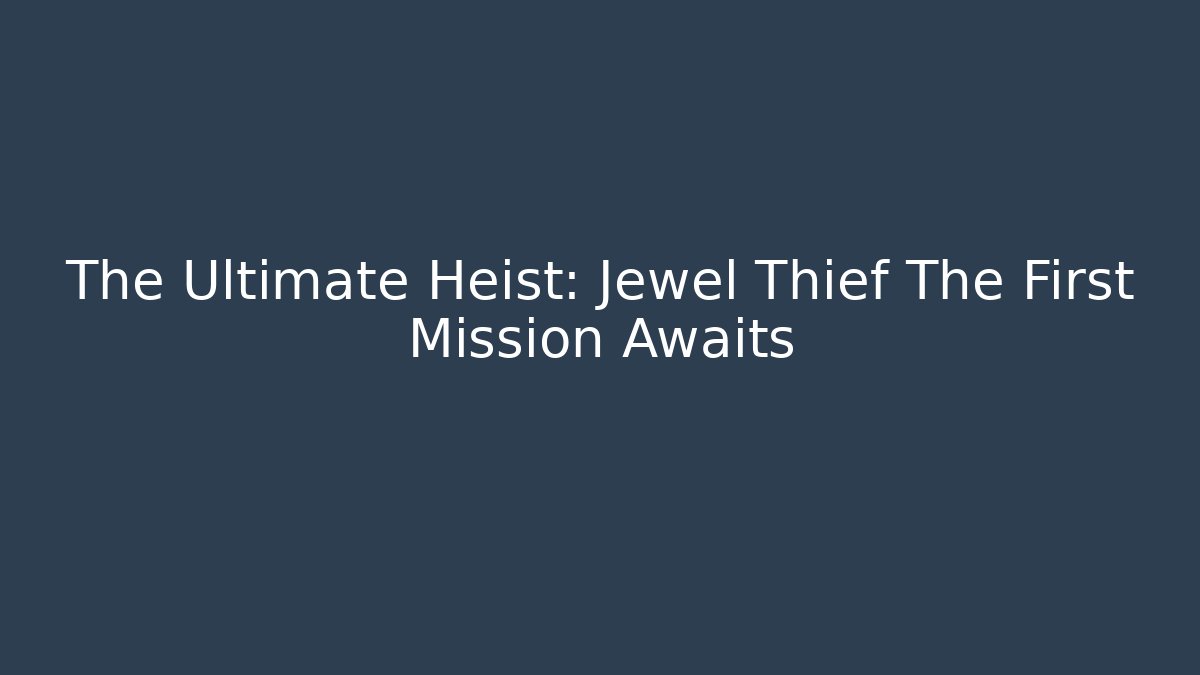 The Ultimate Heist: Jewel Thief The First Mission Awaits