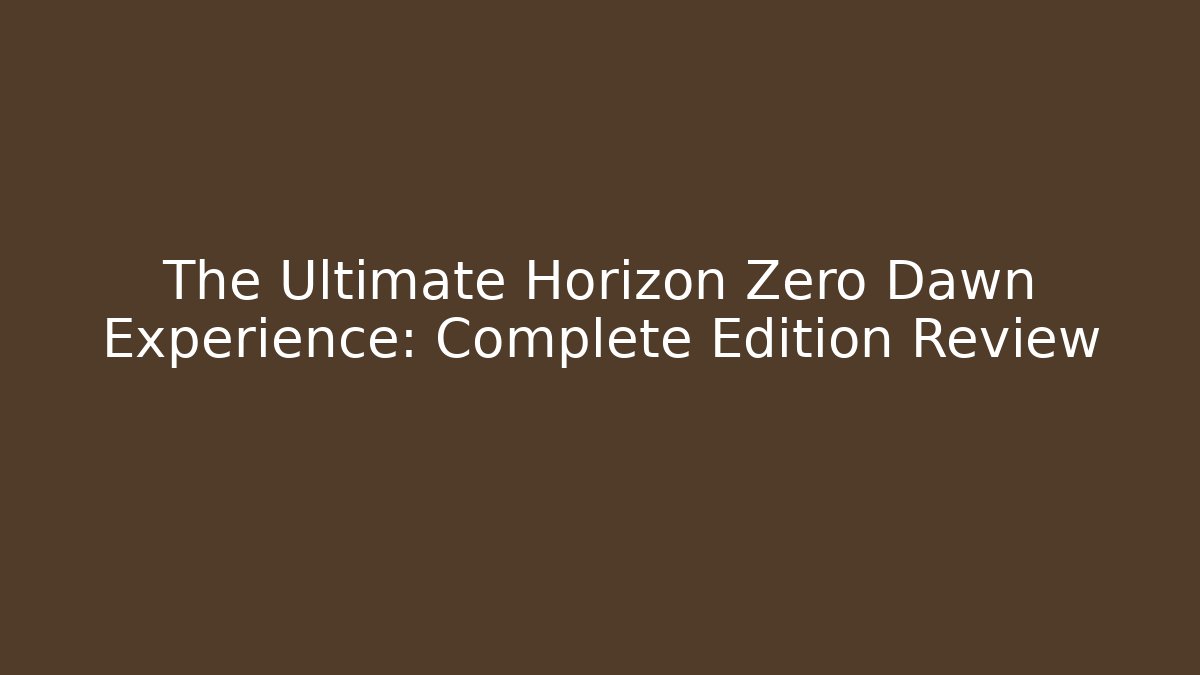 The Ultimate Horizon Zero Dawn Experience: Complete Edition Review - Sports History Weekly