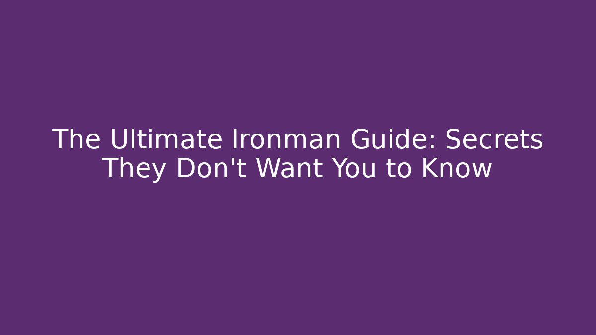 The Ultimate Ironman Guide: Secrets They Don't Want You to Know