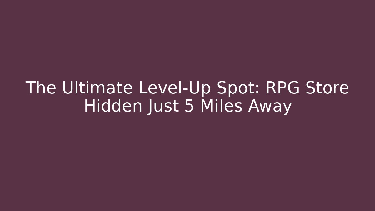 The Ultimate Level-Up Spot: RPG Store Hidden Just 5 Miles Away